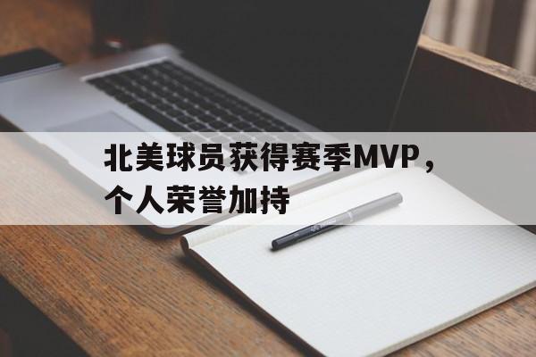 北美球员获得赛季MVP，个人荣誉加持