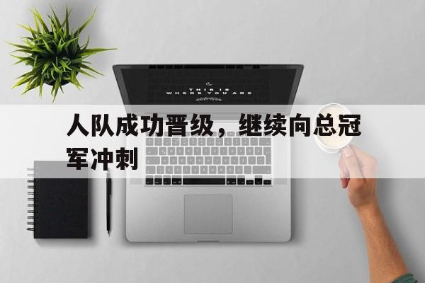 人队成功晋级，继续向总冠军冲刺的简单介绍