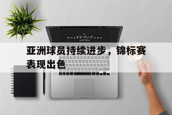 亚洲球员持续进步，锦标赛表现出色